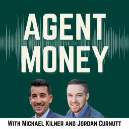 Agent Money: How Top Producers Master Their Business & Personal Finances with Michael Kilner & Jordan Curnutt Podcast artwork