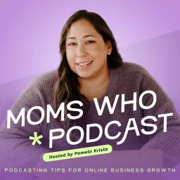 Moms Who Podcast - Podcasting Tips for Online Business Growth artwork
