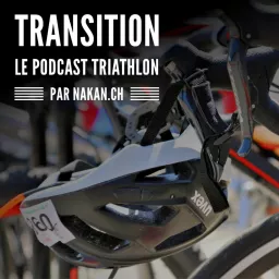 Transition, le podcast triathlon par nakan.ch artwork