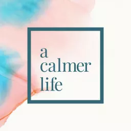 A Calmer Life Podcast artwork