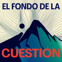 El Fondo de la Cuestión Podcast artwork
