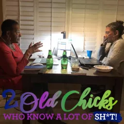 2 Old Chicks Who Know A Lot of Sh*t! Podcast artwork