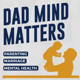 Dad Mind Matters: Parenting, Marriage & Mental Health For Men Podcast artwork