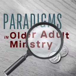 Paradigms in Older Adult Ministry Podcast artwork