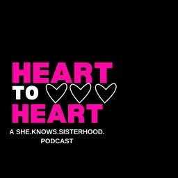 Heart to Heart - A She. Knows. Sisterhood. Podcast artwork