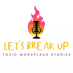 Let's Break Up - Toxic Workplace Stories Podcast artwork