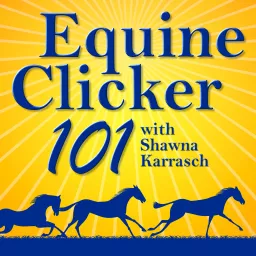 Equine Clicker 101 by Shawna Karrasch Podcast artwork