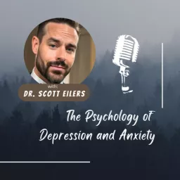The Psychology of Depression and Anxiety - Dr. Scott Eilers Podcast artwork