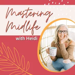 Mastering Midlife with Heidi Podcast artwork