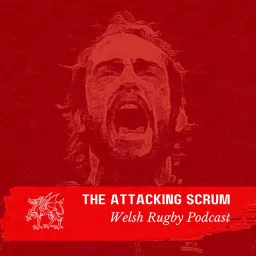 Attacking Scrum - Wales Rugby Podcast for Welsh Rugby fans artwork