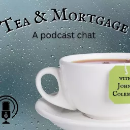 Tea & Mortgage w/ John Coleman Podcast artwork