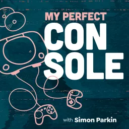 My Perfect Console with Simon Parkin Podcast artwork