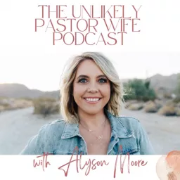 The Unlikely Pastor Wife with Alyson Moore Podcast artwork