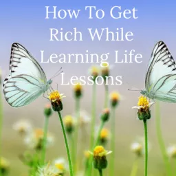 How To Get Rich While Learning Life Lessons