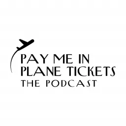 Pay Me In Plane Tickets Podcast artwork