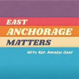 East Anchorage Matters with Rep. Andrew Gray Podcast artwork