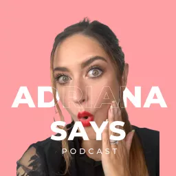 Adriana Says Podcast artwork