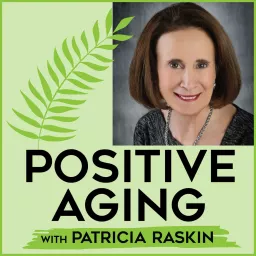 Positive Aging With Patricia Raskin Podcast artwork