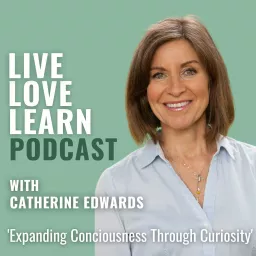 Live - Love - Learn with Catherine Edwards Podcast artwork