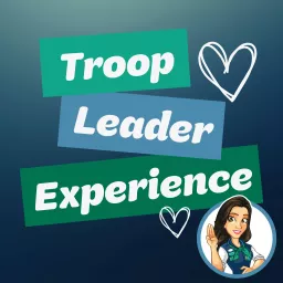 Troop Leader Experience: A Podcast about Girl Scouts for Troop Leaders and other Girl Scout Volunteers - Formerly 