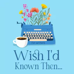 Wish I'd Known Then . . . For Writers Podcast artwork