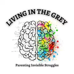 Living in the Grey : Parenting Invisible Struggles Podcast artwork