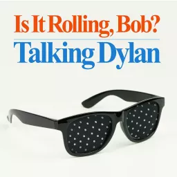 Is It Rolling, Bob? Talking Dylan Podcast artwork