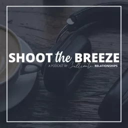 SHOOT THE BREEZE | Cultivate Relationships