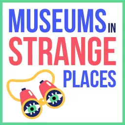 Museums in Strange Places Podcast artwork