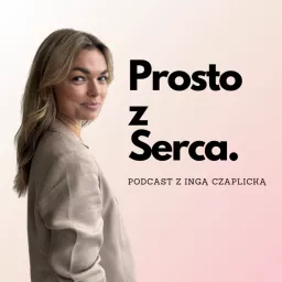 Prosto z Serca // Inga Czaplicka Podcast artwork