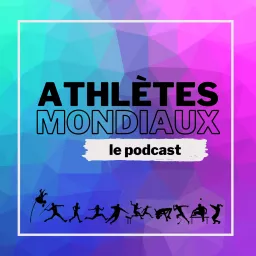 ATHLÈTES MONDIAUX - Le podcast 100% athlé artwork