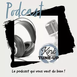 Kiné Tune-Up : Le Podcast qui vous veut du bien !