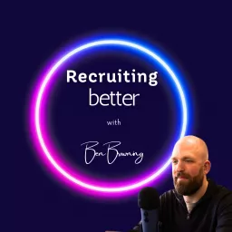 Recruiting Better with Ben Browning Podcast artwork
