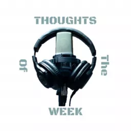 Thoughts Of The Week (Podcast)