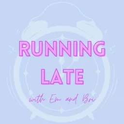 Running Late with Em and Bri Podcast artwork