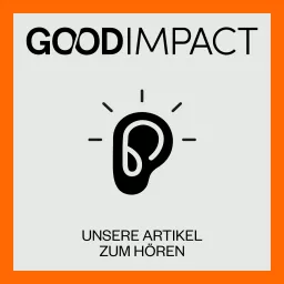 Good Impact - Unsere Artikel zum Hören