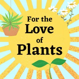 For the Love of Plants Podcast artwork