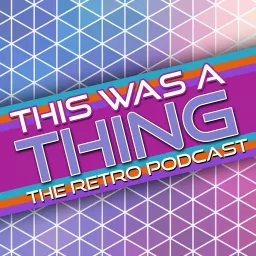 This Was A Thing: The Retro Podcast artwork
