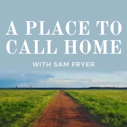 A Place To Call Home with Sam Fryer Podcast artwork