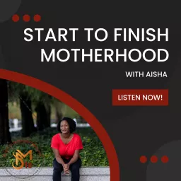 Start to Finish Motherhood with Aisha Podcast artwork