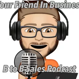 Your Friend In Business - B to B Sales Podcast artwork