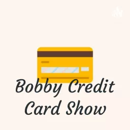 Bobby Credit Card Show Podcast artwork