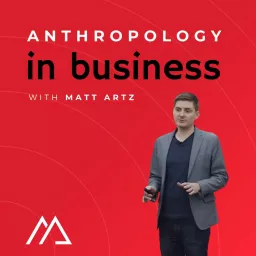 Anthropology in Business with Matt Artz Podcast artwork