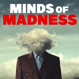 The Minds of Madness - True Crime Stories Podcast artwork