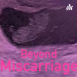 Beyond Miscarriage Podcast artwork