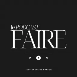 FAIRE - Le Podcast avec Charlène Kunsch artwork