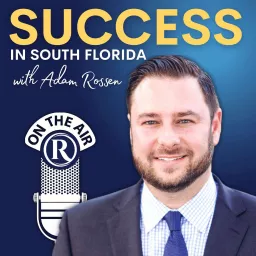 Success in South Florida with Adam Rossen Podcast artwork