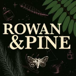 Rowan & Pine: A Feminist Folklore & Mythology Podcast