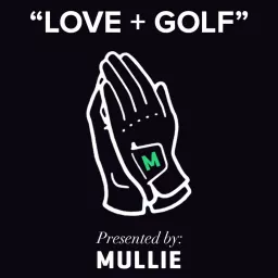 LOVE + GOLF Presented by MULLIE Podcast artwork