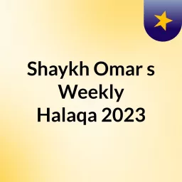 Shaykh Omar's Weekly Halaqa 2023 Podcast artwork